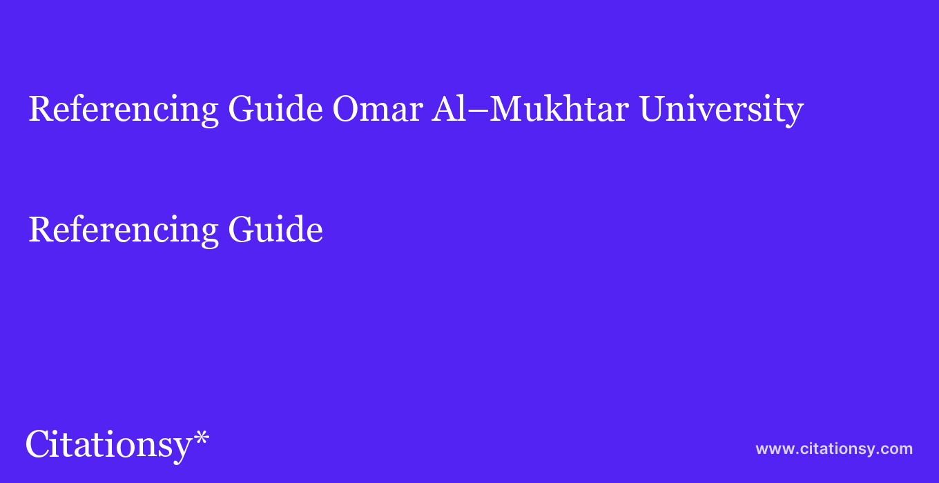 Referencing Guide: Omar Al–Mukhtar University